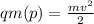 qm(p)= \frac{mv ^{2} }{2}