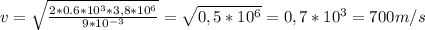 v= \sqrt{ \frac{2*0.6*10 ^{3}*3,8*10 ^{6} }{9*10 ^{-3} } } = \sqrt{0,5*10 ^{6} } =0,7*10 ^{3} =700m/s