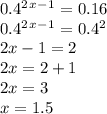 0.4^2^x^-^1=0.16 \\ 0.4^2^x^-^1=0.4^2 \\ 2x-1=2 \\ 2x=2+1 \\ 2x=3 \\ x=1.5