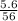 \frac{5.6}{56}