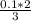 \frac{0.1 * 2}{3}