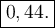 \large{ \boxed{0,44.} }