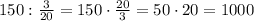 150:\frac3{20}=150\cdot\frac{20}3=50\cdot20=1000