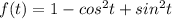 f(t)=1-cos^{2}t+sin^{2}t