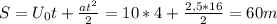 S= U_{0}t+ \frac{a t^{2} }{2}=10*4+ \frac{2,5*16}{2}=60 m