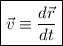 \boxed{\vec v\equiv \frac {d\vec r}{dt}}