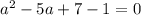 a^{2}-5a+7-1=0