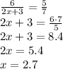 \frac{6}{2x+3} = \frac{5}{7} &#10;\\\&#10;2x+3= \frac{6\cdot7}{5} &#10;\\\&#10;2x+3= 8.4&#10;\\\&#10;2x=5.4&#10;\\\&#10;x=2.7