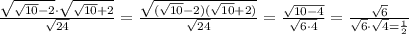 \frac{\sqrt{\sqrt{10}-2}\cdot \sqrt{\sqrt{10}+2}}{\sqrt{24}}=\frac{\sqrt{(\sqrt{10}-2)(\sqrt{10}+2)}}{\sqrt{24}}=\frac{\sqrt{10-4}}{\sqrt{6\cdot 4}}=\frac{\sqrt6}{\sqrt6\cdot \sqrt4=\frac{1}{2}}