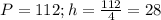 P=112;h= \frac{112}{4} =28