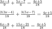 \frac{3x-4}{9}+ \frac{5x-7}{6} = \frac{4x+5}{18} \\ \\ \frac{2(3x-4)}{18} + \frac{3(5x-7)}{18} = \frac{4x+5}{18} \\ \\ \frac{6x-8}{18} + \frac{15x-21}{18} = \frac{4x+5}{18}