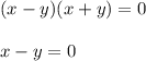 (x-y)(x+y)=0 \\ \\ x-y=0