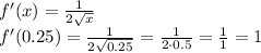 f'(x) = \frac{1}{2\sqrt{x}}\\f'(0.25) = \frac{1}{2\sqrt{0.25}} = \frac{1}{2 \cdot 0.5} = \frac{1}{1} = 1