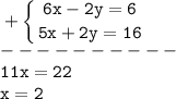 \tt\displaystyle +\left \{ {{6x-2y=6} \atop {5x+2y=16}} \right.\\----------\\11x=22\\x=2