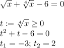 \sqrt{x} + \sqrt[4]{x} -6=0\\\\t:= \sqrt[4]{x} \geq 0\\t^2+t-6=0\\t_1=-3; \, t_2=2