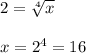 2= \sqrt[4]{x} \\\\x=2^4=16