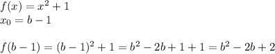 f(x)=x^2+1\\x_0=b-1\\\\f(b-1)=(b-1)^2+1=b^2-2b+1+1=b^2-2b+2