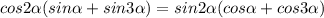 cos2 \alpha (sin \alpha +sin3 \alpha )=sin2 \alpha (cos \alpha +cos3 \alpha )&#10;