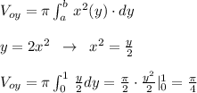 V_{oy}=\pi \int_{a}^{b}\, x^2(y)\cdot dy\\\\y=2x^2\; \; \to \; \; x^2=\frac{y}{2}\\\\V_{oy}=\pi \int _0^1\, \frac{y}{2}dy=\frac{\pi}{2}\cdot \frac{y^2}{2}|_0^1=\frac{\pi}{4}