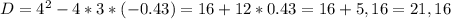 D= 4^2-4*3*(-0.43)= 16+12*0.43= 16+5,16=21,16