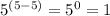 5^{(5-5)} = 5^{0} =1