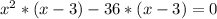 x^{2} *(x-3)-36*(x-3)=0