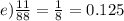 e) \frac{11}{88}= \frac{1}{8} =0.125