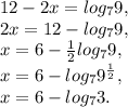 12-2x=log_{7}9, \\ 2x=12-log_{7}9, \\ x=6- \frac{1}{2}log_{7}9, \\ x=6- log_{7}9 ^{ \frac{1}{2} }, \\ x=6- log_{7}3.