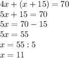 4x+(x+15)=70 \\ 5x+15=70 \\ 5x=70-15 \\ 5x=55 \\ x=55:5 \\ x=11