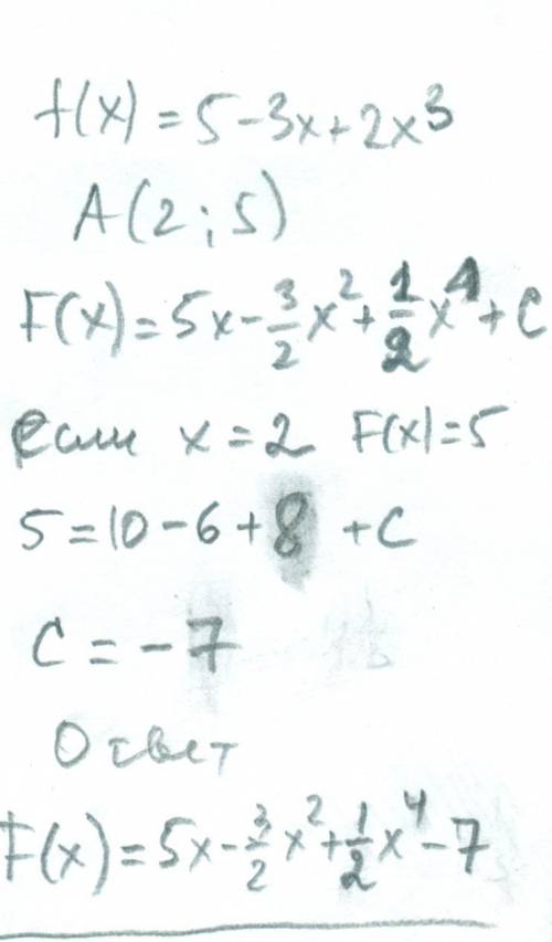 Для функции f(x)= 5 - 3x + 2x³ найдите первообразную, график которой проходит через точку a(2; 5) ре