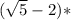 ( \sqrt{5}-2)*