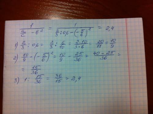 Найдите значение выражения: 1 / (a/c - b^2) при a = 2/3, b = -5/6, c=0,6