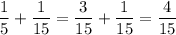 \displaystyle \frac{1}{5}+ \frac{1}{15}= \frac{3}{15}+ \frac{1}{15}= \frac{4}{15}