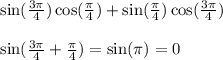 \sin( \frac{3\pi}{4} ) \cos( \frac{\pi}{4} ) + \sin( \frac{\pi}{4} ) \cos( \frac{3\pi}{4} ) \\ \\ \sin( \frac{3\pi}{4} + \frac{\pi}{4} ) = \sin(\pi) = 0