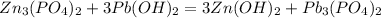 Zn _{3}(PO _{4} ) _{2}+3Pb(OH) _{2} = 3Zn(OH) _{2}+Pb _{3}( PO _{4} ) _{2}