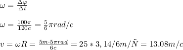 \omega =\frac{\Delta \varphi}{\Delta t}\\\\&#10;\omega=\frac{100 \pi }{120c}=\frac56\pi rad/c\\\\&#10;v=\omega R=\frac{5m\cdot5\pi rad}{6c}= 25*3,14/6m/с =13.08m/c