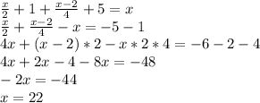 \frac{x}{2}+1+ \frac{x-2}{4}+5=x \\ \frac{x}{2}+ \frac{x-2}{4}-x=-5-1 \\ 4x+(x-2)*2-x*2*4=-6-2-4 \\ 4x+2x-4-8x=-48 \\ -2x=-44 \\ x=22