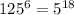 125^6= 5^{18}