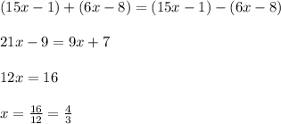 (15x-1)+(6x-8)=(15x-1)-(6x-8)\\\\21x-9=9x+7\\\\12x=16\\\\x=\frac{16}{12}=\frac{4}{3}