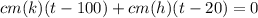 cm(k)(t-100)+cm(h)(t-20)=0