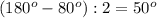 (180^o-80^o):2=50^o