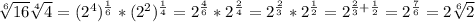 \sqrt[6]{16} \sqrt[4]{4}=(2^4)^{ \frac{1}{6}}*(2^2)^{ \frac{1}{4}}=2^{ \frac{4}{6}}*2^{ \frac{2}{4}}=2^ \frac{2}{3}}*2^{ \frac{1}{2}}=2^{ \frac{2}{3}+ \frac{1}{2}}=2^ \frac{7}{6}=2 \sqrt[6]{2}