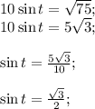 10\sin t=\sqrt{75}; \\ 10 \sin t =5\sqrt{3} ;\\ \\ \sin t = \frac{5\sqrt{3} }{10}; \\ \\ \sin t = \frac{\sqrt{3} }{2};