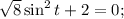 \sqrt{8} \sin^{2} t +2=0;