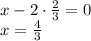 x-2\cdot \frac{2}{3} =0 \\ x= \frac{4}{3}