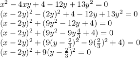 x^2-4xy+4-12y+13y^2=0 \\ (x-2y)^2-(2y)^2+4-12y+13y^2=0 \\ (x-2y)^2+(9y^2-12y+4)=0 \\ (x-2y)^2+(9y^2-9y \frac{4}{3} +4)=0 \\ (x-2y)^2+(9(y- \frac{2}{3} )^2-9( \frac{2}{3} )^2+4)=0 \\ (x-2y)^2+9(y- \frac{2}{3} )^2=0