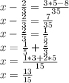 x- \frac{2}{3}= \frac{3*5-8}{35} \\ x- \frac{2}{3}= \frac{7}{35} \\ x- \frac{2}{3}= \frac{1}{5} \\x= \frac{1}{5} +\frac{2}{3} \\ x= \frac{1*3+2*5}{15} \\ x= \frac{13}{15}