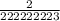 \frac{2}{222222223}