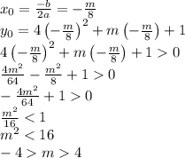 x_0=\frac{-b}{2a}=-\frac m8\\y_0=4\left(-\frac m8\right)^2+m\left(-\frac m8\right)+1\\&#10;4\left(-\frac m8\right)^2+m\left(-\frac m8\right)+10\\\frac{4m^2}{64}-\frac{m^2}8+10\\-\frac{4m^2}{64}+10\\\frac{m^2}{16}4