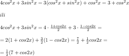 4cos^2x+3sin^2x=3(cos^2x+sin^2x)+cos^2x=3+cos^2x\\\\ili\\\\4cos^2x+3sin^2x=4\cdot \frac{1+cos2x}{2}+3\cdot \frac{1-cos2x}{2}=\\\\=2(1+cos2x)+\frac{3}{2}(1-cos2x)=\frac{7}{2}+\frac{1}{2}cos2x=\\\\=\frac{1}{2}(7+cos2x)